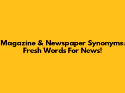 Magazine & Newspaper Synonyms: Fresh Words For News!
