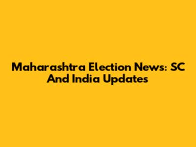 Maharashtra Election News: SC And India Updates