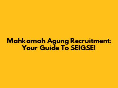 Mahkamah Agung Recruitment: Your Guide To SEIGSE!