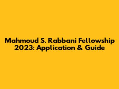 Mahmoud S. Rabbani Fellowship 2023: Application & Guide