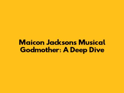 Maicon Jackson's Musical Godmother: A Deep Dive