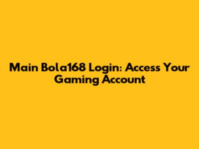 Main Bola168 Login: Access Your Gaming Account
