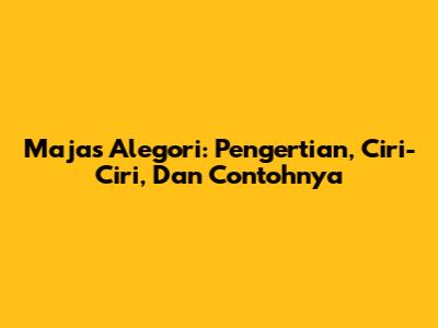 Majas Alegori: Pengertian, Ciri-Ciri, Dan Contohnya