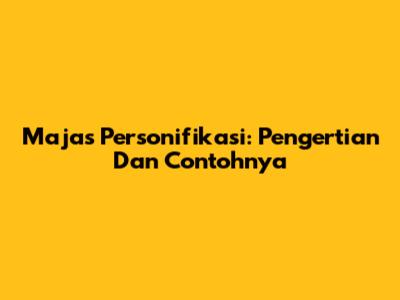 Majas Personifikasi: Pengertian Dan Contohnya