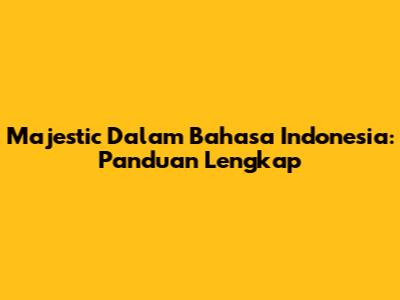 Majestic Dalam Bahasa Indonesia: Panduan Lengkap