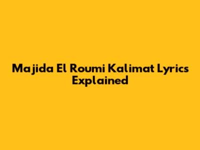 Majida El Roumi Kalimat Lyrics Explained
