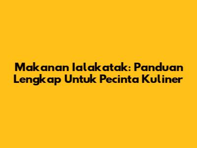 Makanan Ialakatak: Panduan Lengkap Untuk Pecinta Kuliner