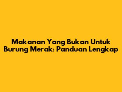 Makanan Yang Bukan Untuk Burung Merak: Panduan Lengkap