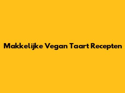 Makkelijke Vegan Taart Recepten