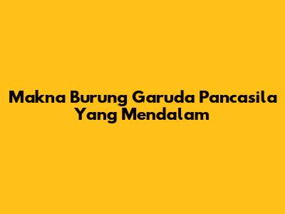 Makna Burung Garuda Pancasila Yang Mendalam