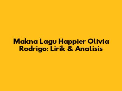 Makna Lagu "Happier" Olivia Rodrigo: Lirik & Analisis