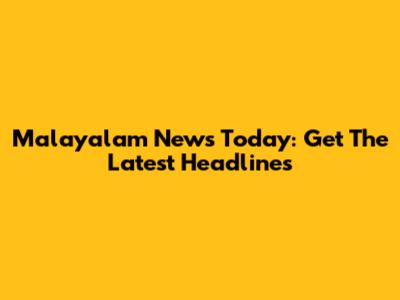 Malayalam News Today: Get The Latest Headlines