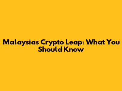 Malaysia's Crypto Leap: What You Should Know