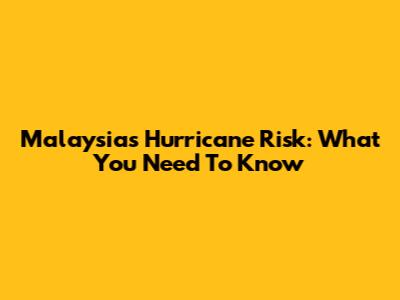 Malaysia's Hurricane Risk: What You Need To Know
