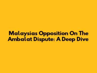 Malaysia's Opposition On The Ambalat Dispute: A Deep Dive