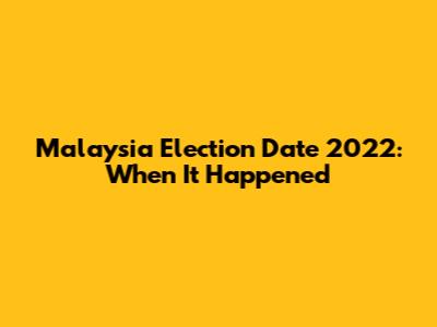 Malaysia Election Date 2022: When It Happened