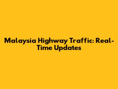 Malaysia Highway Traffic: Real-Time Updates