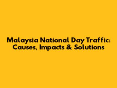 Malaysia National Day Traffic: Causes, Impacts & Solutions