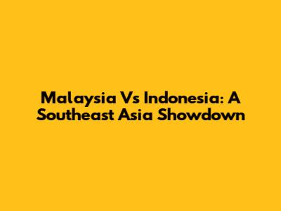 Malaysia Vs Indonesia: A Southeast Asia Showdown