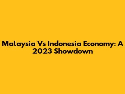 Malaysia Vs Indonesia Economy: A 2023 Showdown