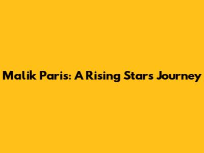 Malik Paris: A Rising Star's Journey