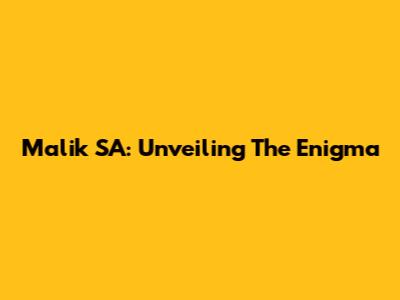 Malik SA: Unveiling The Enigma
