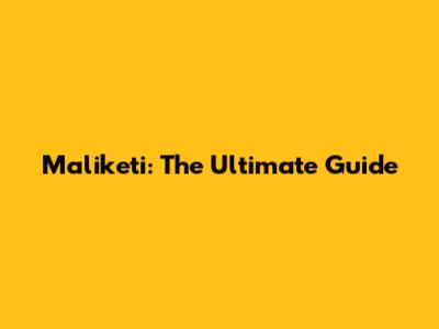 Maliketi: The Ultimate Guide
