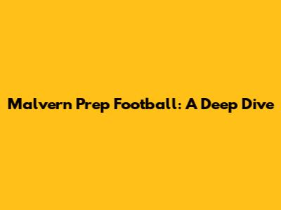 Malvern Prep Football: A Deep Dive