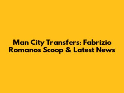 Man City Transfers: Fabrizio Romano's Scoop & Latest News