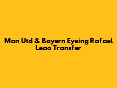 Man Utd & Bayern Eyeing Rafael Leao Transfer