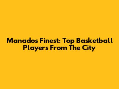 Manado's Finest: Top Basketball Players From The City