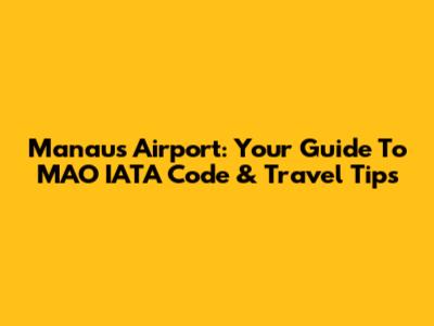 Manaus Airport: Your Guide To MAO IATA Code & Travel Tips