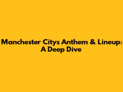 Manchester City's Anthem & Lineup: A Deep Dive