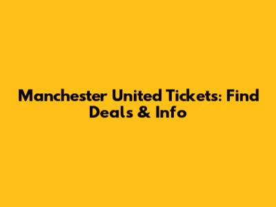Manchester United Tickets: Find Deals & Info