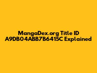 MangaDex.org Title ID A9DB04ABB7B6415C Explained
