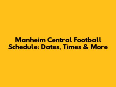 Manheim Central Football Schedule: Dates, Times & More