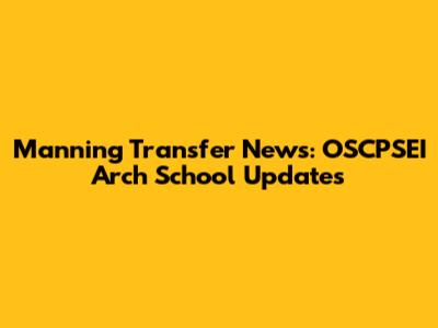 Manning Transfer News: OSCPSEI Arch School Updates
