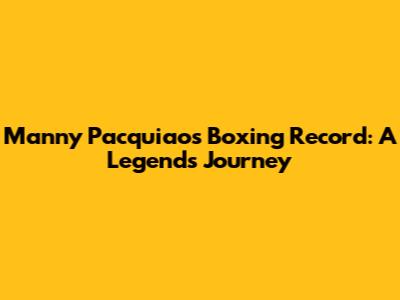 Manny Pacquiao's Boxing Record: A Legend's Journey