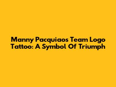 Manny Pacquiao's Team Logo Tattoo: A Symbol Of Triumph