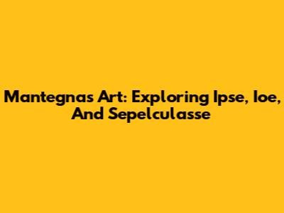 Mantegna's Art: Exploring Ipse, Ioe, And Sepelculasse