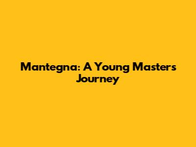Mantegna: A Young Master's Journey