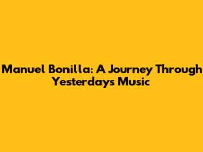 Manuel Bonilla: A Journey Through Yesterday's Music