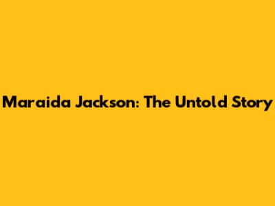 Maraida Jackson: The Untold Story