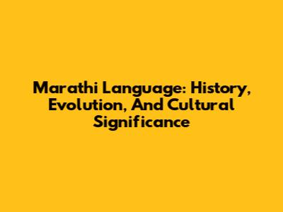 Marathi Language: History, Evolution, And Cultural Significance