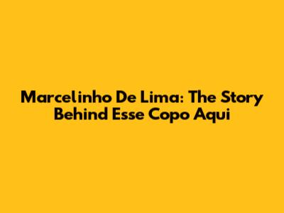 Marcelinho De Lima: The Story Behind 'Esse Copo Aqui'