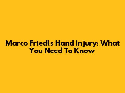 Marco Friedl's Hand Injury: What You Need To Know