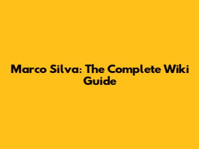 Marco Silva: The Complete Wiki Guide