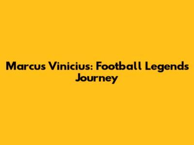 Marcus Vinicius: Football Legend's Journey