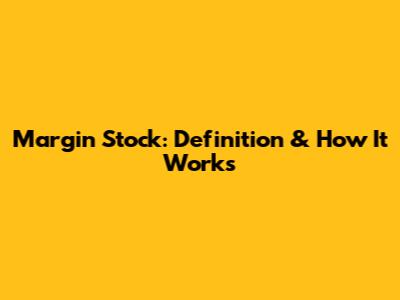 Margin Stock: Definition & How It Works