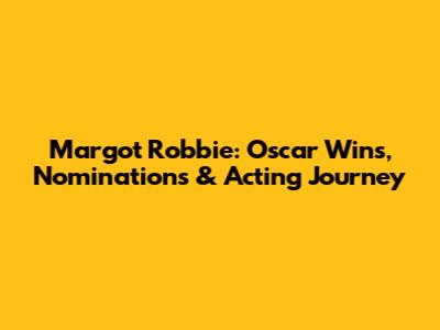 Margot Robbie: Oscar Wins, Nominations & Acting Journey